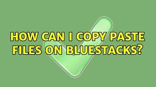 How can I copy paste files on BlueStacks?