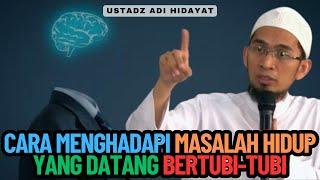 Cara Menghadapi Masalah Hidup Yang Datang Bertubi-tubi - Ustadz Adi Hidayat