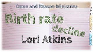 Birth-rate Decline - Lori Atkins - Come and Reason Ministries