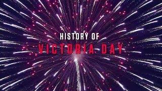 HISTORY OF | Victoria Day