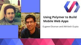 Using Polymer to Build Mobile Web Apps - Eugene Oksman and Akhilesh Gupta