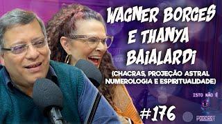 WAGNER BORGES E THANYA BAIALARDI - CHACRAS, NUMEROLOGIA E ESPIRITUALIDADE - Isto Não É #176