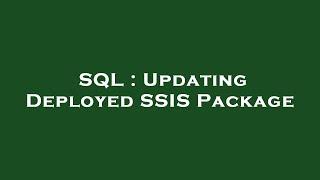 SQL : Updating Deployed SSIS Package