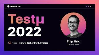 How To Test API With Cypress | Filip Hric | Testμ 2022 | LambdaTest 