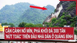 Cận cảnh nổ mìn, phá khối đá 300 tấn ‘nứt toác’ trên đầu nhà dân ở Quảng Bình