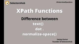 What is the difference between text(), dot . and normalize-space() functions in XPath?