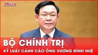 Bộ Chính trị kỷ luật cảnh cáo ông Vương Đình Huệ | Tin nhanh