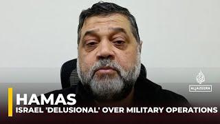 Israel ‘delusional’ if it thinks military operations will work: Hamas official