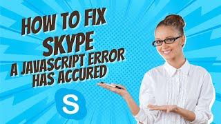 How to Fix; Skype A Javascript Error has Accured 