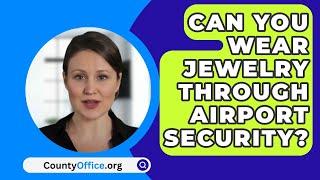 Can You Wear Jewelry Through Airport Security? - CountyOffice.org