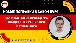 Новые поправки в закон BVFG. Как изменится процедура позднего переселения в Германию?