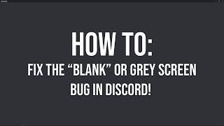 HOW TO: Fix the "blank" or "grey screen" discord bug! (Working 2021)