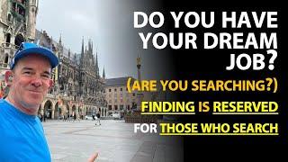 Do you have your Dream Job today? (are you searching?)