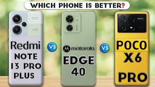 Redmi Note 13 Pro Plus vs Motorola Edge 40 vs POCO X6 Pro : Which Phone is Better