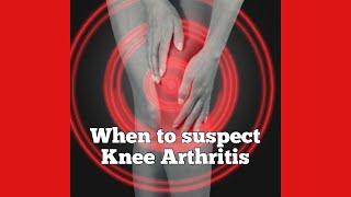 When should you suspect Arthritis as the cause of your Knee Pain?