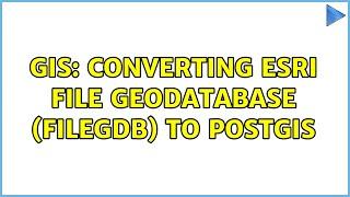 GIS: Converting ESRI File Geodatabase (FileGDB) to PostGIS