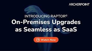 RAPTOR©: ArcherPoint's Cutting Edge Tool Making On-Premises Upgrades as Seamless as SaaS