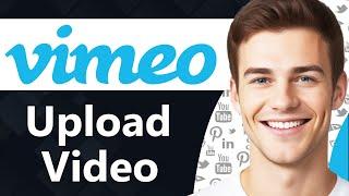 How To Upload a Video To Vimeo (Step By Step)