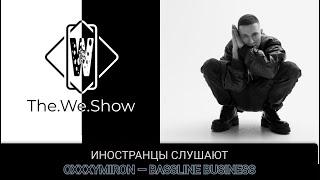 ИНОСТРАНЦЫ СЛУШАЮТ OXXXYMIRON — BASSLINE BUSINESS  #REACTION #theweshow