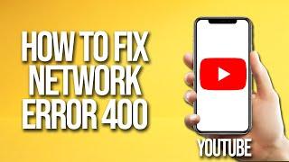 How To Fix YouTube Network Error 400