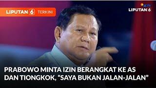 Presiden Prabowo Sebut Berangkat ke AS dan Tiongkok Demi Rakyat Indonesia | Liputan 6