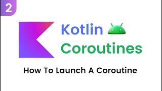 Kotlin Coroutines - How To Launch A Coroutine (Part 2)