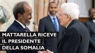 Mattarella incontra il Presidente della Repubblica Federale di Somalia