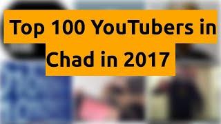    Top 100 YouTubers in Chad in 2017   