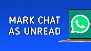 How To Mark A Chat As Unread On WhatsApp On PC App (New Update)