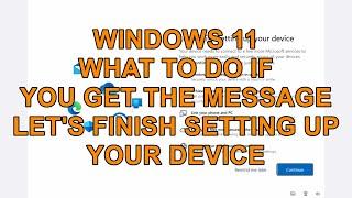 What to Do if in Windows 11 you get the message Lets Finishing setting up your Device