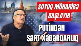 Sərdar Cəlaloğlu: "Soyuq müharibə başlayır- Putindən sərt xəbərdarlıq"