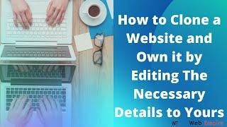 HOW TO CLONE A WEBSITE AND OWN IT BY EDITING THE NECESSARY DETAILS TO YOURS