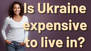 Is Ukraine expensive to live in?