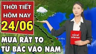 Dự báo thời tiết 24/6: Mưa dông từ Bắc vào Nam, nhiều nơi mưa cực lớn