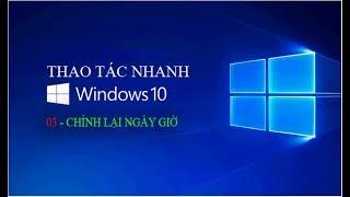 THAO TÁC NHANH WINDOWS 10 - CÁCH CHỈNH NGÀY GIỜ