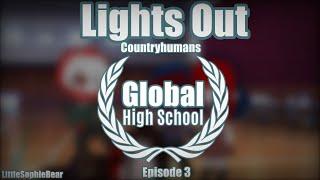 Lights Out -Global High School: Episode 3- Countryhumans -LittleSophieBear-