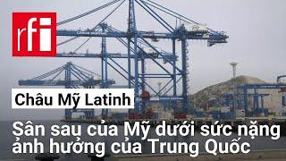 Châu Mỹ Latinh : Ảnh hưởng ngày càng lớn của Trung Quốc trên « sân sau » của Mỹ