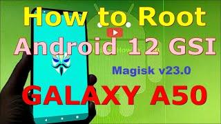 How to Root Android 12 GSI with Magisk v23.0 on Samsung Galaxy A50