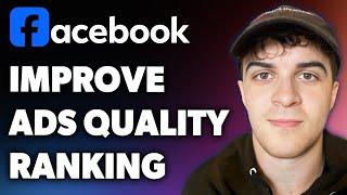 How to Improve Facebook Ads Quality Ranking (Full 2024 Guide)