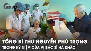 Những kỷ niệm đáng nhớ của ‘bác sĩ Hà Khắc Tiến’ với Tổng bí thư Nguyễn Phú Trọng  | Cafeland