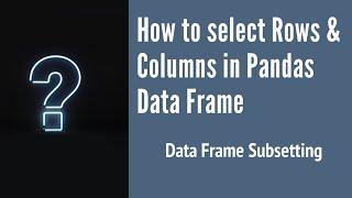 How To Select Rows and columns in Pandas Data Frame, based on Condition