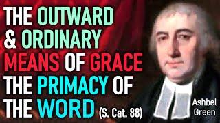 The Outward & Ordinary Means of Grace; The Primacy of the Word (S. Cat. 88) - Ashbel Green