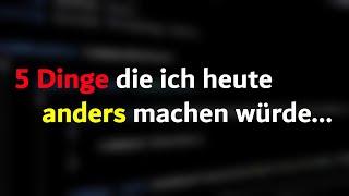 5 Dinge die ich anders machen würde müsste ich das Programmieren neu lernen