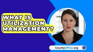 What Is Utilization Management? - CountyOffice.org