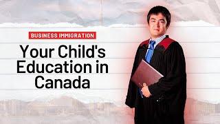 How Business Immigration Can Secure Your Child's Education in Canada