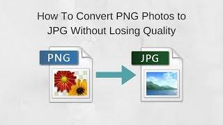 How To Convert PNG Photos to JPG Without Losing Quality