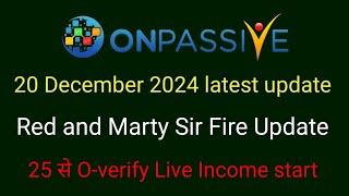 #Onpassive | 20 December 2024 | Red Marty Sir fire update | latest update