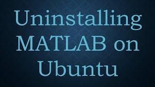 Uninstalling MATLAB on Ubuntu