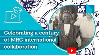 Celebrating a century of MRC international collaboration