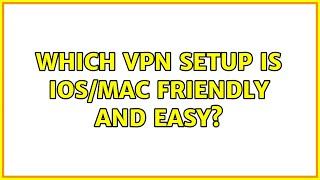 Which VPN setup is iOS/Mac friendly and easy?